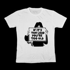 IF IT’S TOO LOUD YOU’RE TOO OLD [T-SHIRT]