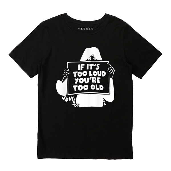 IF IT’S TOO LOUD YOU’RE TOO OLD [T-SHIRT]